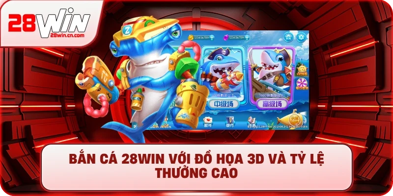 Bắn Cá 1 Bắn Cá 28Win với đồ họa 3D và tỷ lệ thưởng cao
