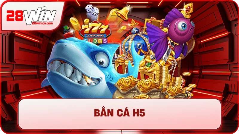 Bắn Cá H5 – Săn Thưởng Cực Đỉnh, Nổ Hũ Tiền Tỷ Tại 28Win 1 Bắn Cá H5 – Săn Thưởng Cực Đỉnh, Nổ Hũ Tiền Tỷ Tại 28Win