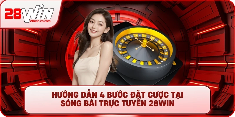 Casino 3 Hướng dẫn 4 bước đặt cược tại sòng bài trực tuyến 28Win