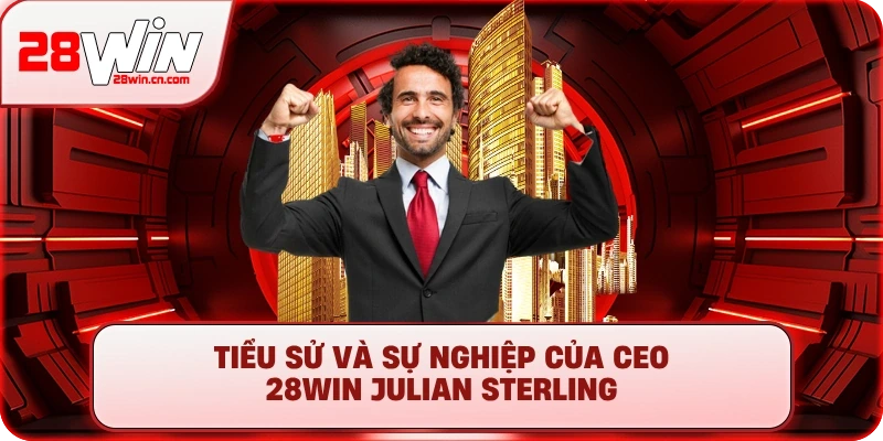 CEO 28Win Julian Rothschild Sterling và Tầm Nhìn Vượt Trội 1 Tiểu sử và sự nghiệp của CEO 28Win Julian Sterling
