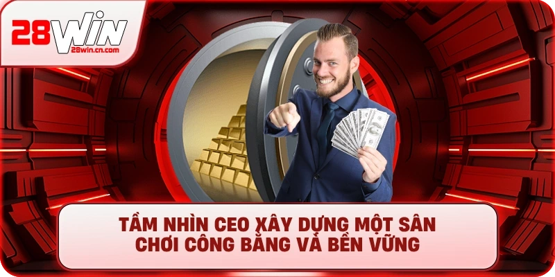 CEO 28Win Julian Rothschild Sterling và Tầm Nhìn Vượt Trội 2 Tầm nhìn CEO xây dựng một sân chơi công bằng và bền vững