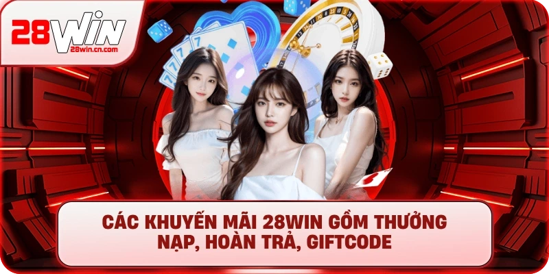 Khuyến Mãi 28Win: Săn Giftcode & Ưu Đãi Khủng Mới Nhất 2 Các khuyến mãi 28Win gồm thưởng nạp, hoàn trả, giftcode
