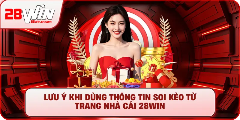 Miễn Trừ Trách Nhiệm 28Win - Quy Định Cần Nắm Rõ Nhất 2025 3 Lưu ý khi dùng thông tin soi kèo từ trang nhà cái 28Win
