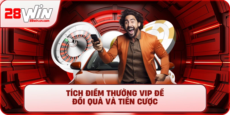 Nạp Tiền 28Win - Hướng Dẫn 5+ Phương Thức Nhanh Chóng 4 Tích điểm thưởng VIP để đổi quà và tiền cược