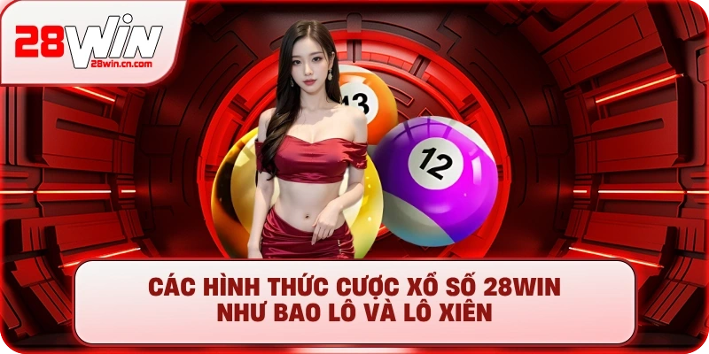 Xổ Số 2 Các hình thức cược Xổ số 28Win như Bao lô và Lô xiên